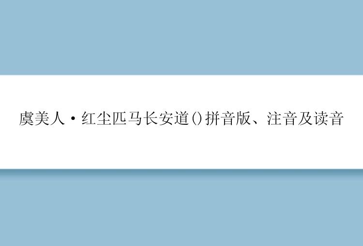 虞美人·红尘匹马长安道()拼音版、注音及读音