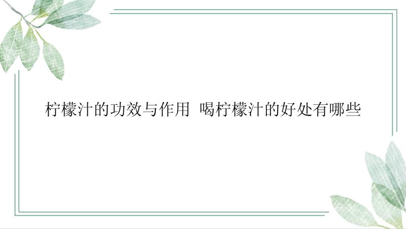 柠檬汁的功效与作用 喝柠檬汁的好处有哪些