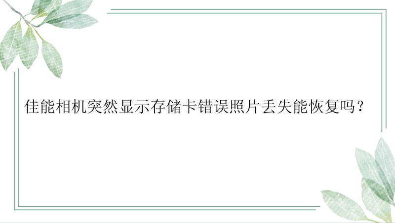 佳能相机突然显示存储卡错误照片丢失能恢复吗？