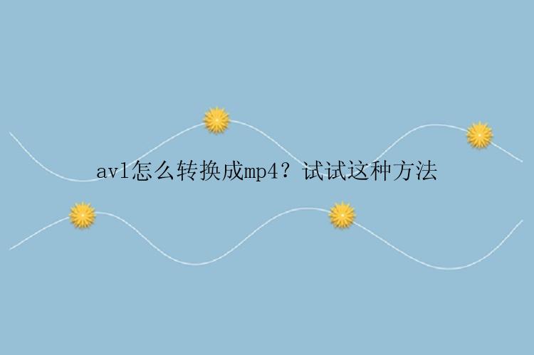 avl怎么转换成mp4？试试这种方法