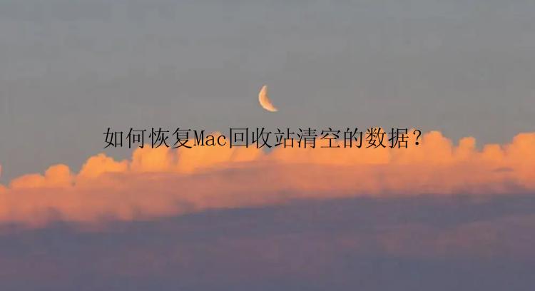 如何恢复Mac回收站清空的数据？