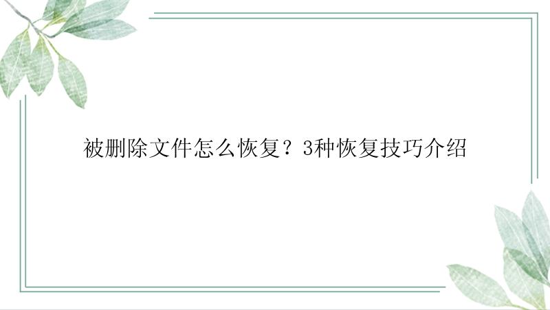 被删除文件怎么恢复？3种恢复技巧介绍