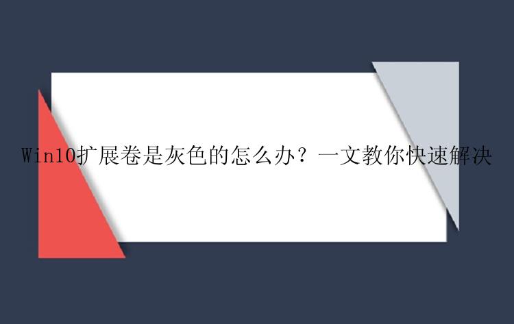 Win10扩展卷是灰色的怎么办？一文教你快速解决