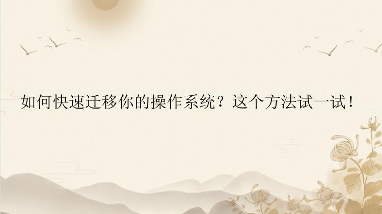 如何快速迁移你的操作系统？这个方法试一试！