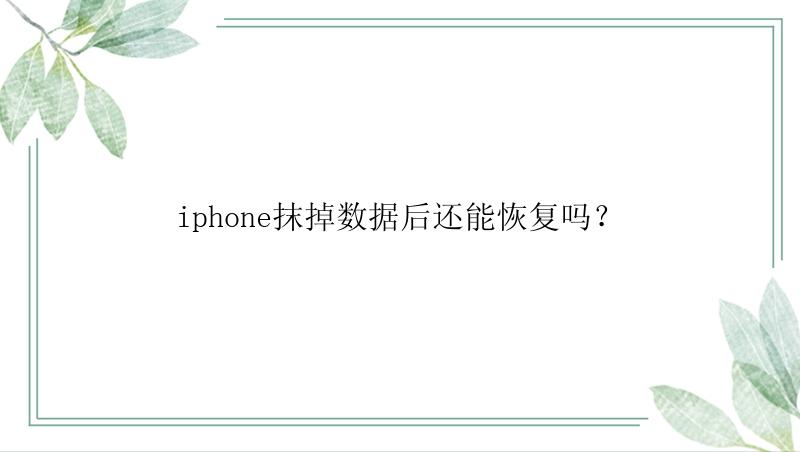 iphone抹掉数据后还能恢复吗？