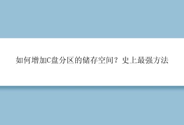 如何增加C盘分区的储存空间？史上最强方法