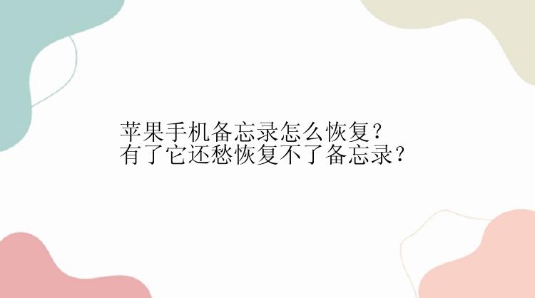 苹果手机备忘录怎么恢复？有了它还愁恢复不了备忘录？