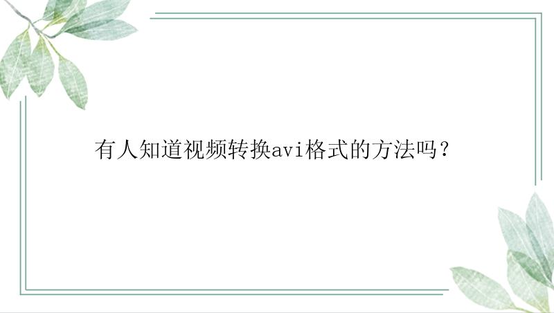 有人知道视频转换avi格式的方法吗？