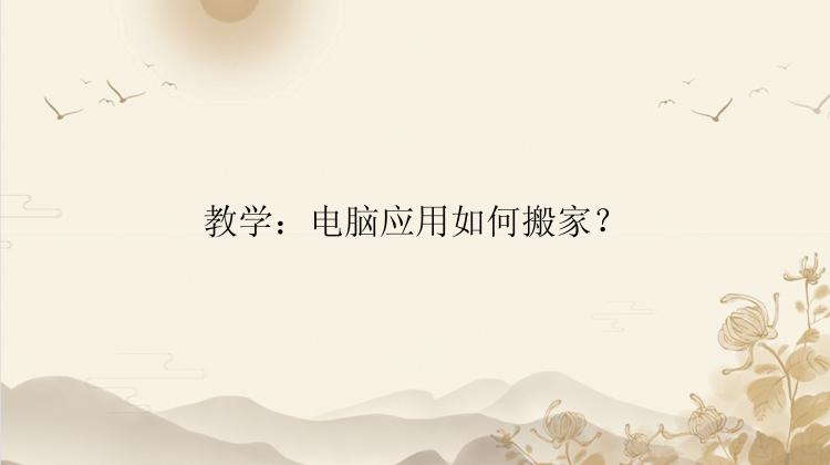 教学：电脑应用如何搬家？