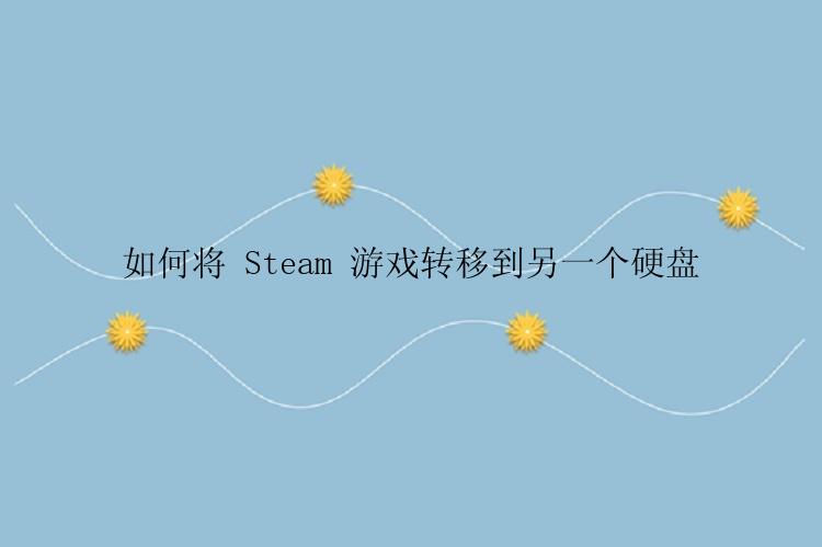 如何将 Steam 游戏转移到另一个硬盘