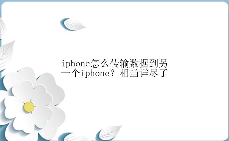 iphone怎么传输数据到另一个iphone？相当详尽了