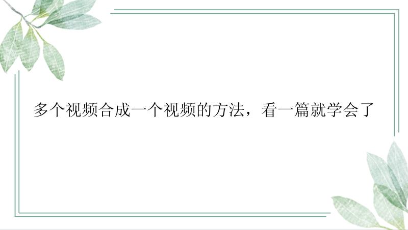 多个视频合成一个视频的方法，看一篇就学会了