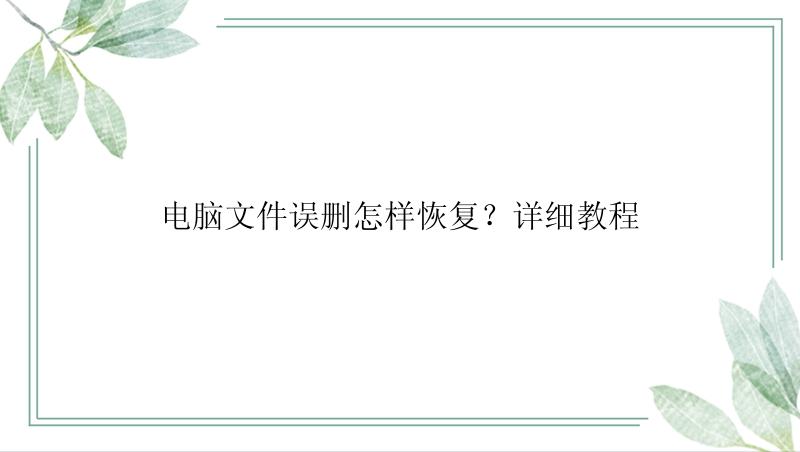 电脑文件误删怎样恢复？详细教程