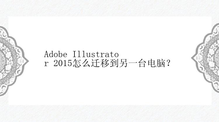 Adobe Illustrator 2015怎么迁移到另一台电脑？