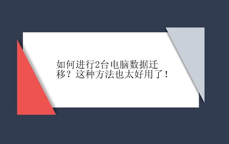 如何进行2台电脑数据迁移？这种方法也太好用了！