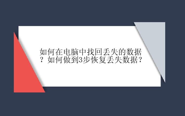 如何在电脑中找回丢失的数据？如何做到3步恢复丢失数据？