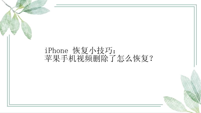 iPhone 恢复小技巧：苹果手机视频删除了怎么恢复？