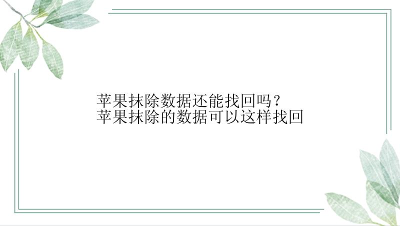 苹果抹除数据还能找回吗？苹果抹除的数据可以这样找回