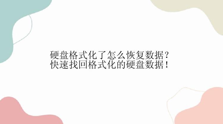 硬盘格式化了怎么恢复数据？快速找回格式化的硬盘数据！