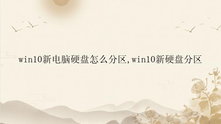 win10新电脑硬盘怎么分区,win10新硬盘分区