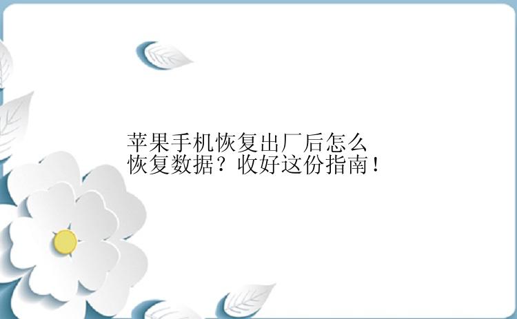 苹果手机恢复出厂后怎么恢复数据？收好这份指南！