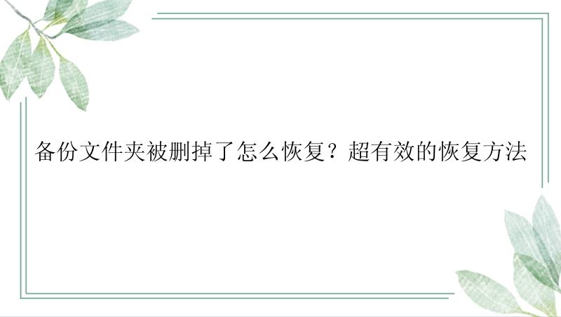 备份文件夹被删掉了怎么恢复？超有效的恢复方法