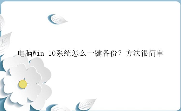 电脑Win 10系统怎么一键备份？方法很简单