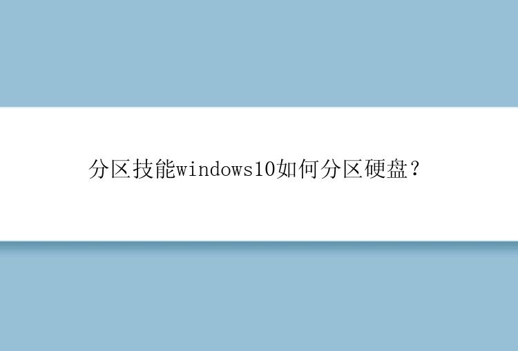 分区技能windows10如何分区硬盘？