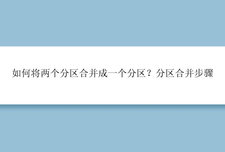 如何将两个分区合并成一个分区？分区合并步骤