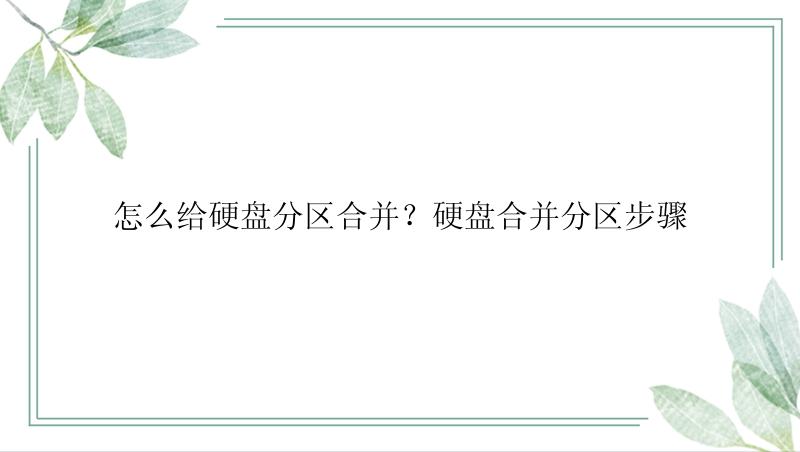 怎么给硬盘分区合并？硬盘合并分区步骤