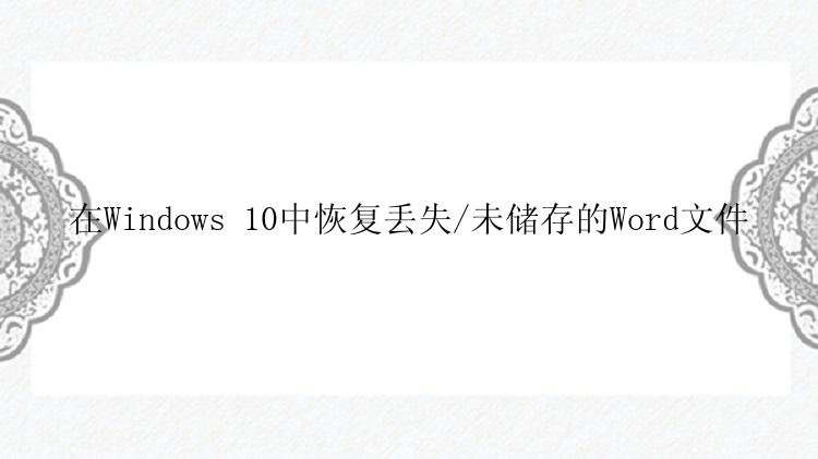 在Windows 10中恢复丢失/未储存的Word文件