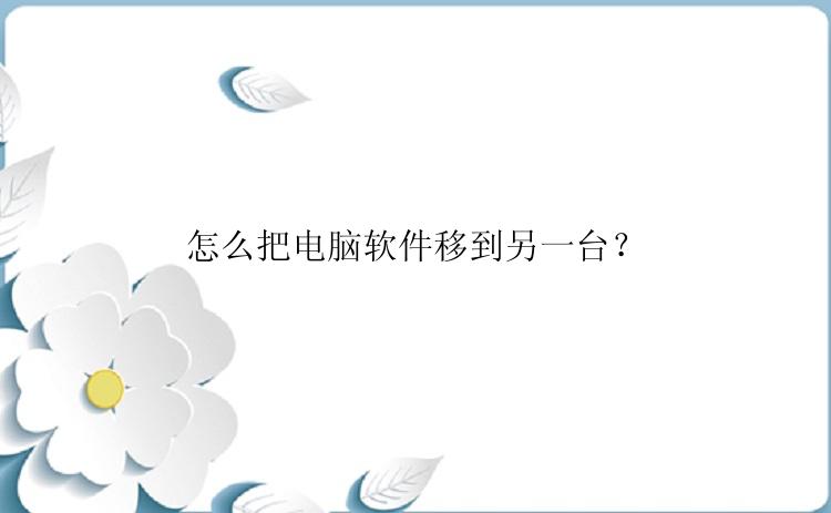 怎么把电脑软件移到另一台？