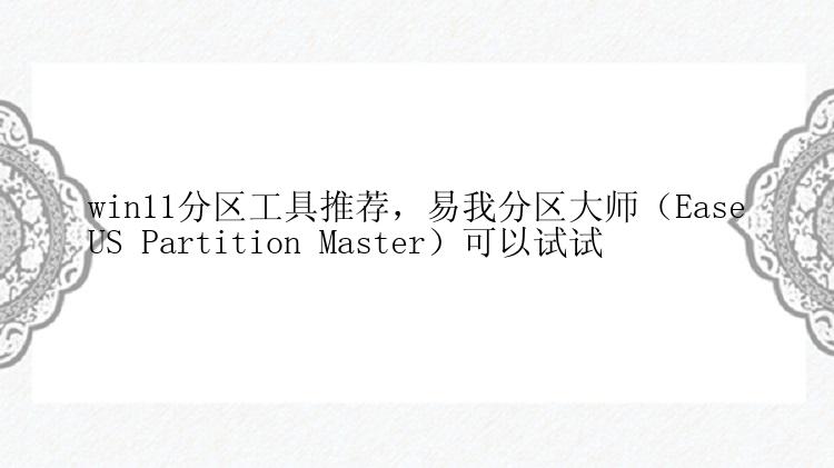 win11分区工具推荐，易我分区大师（EaseUS Partition Master）可以试试