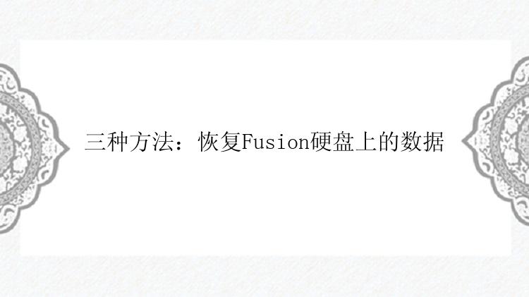 三种方法：恢复Fusion硬盘上的数据