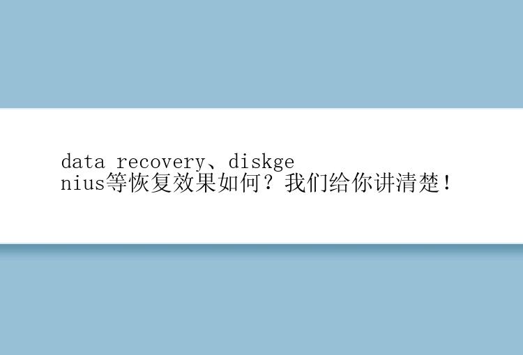 data recovery、diskgenius等恢复效果如何？我们给你讲清楚！