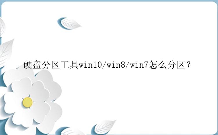 硬盘分区工具win10/win8/win7怎么分区？