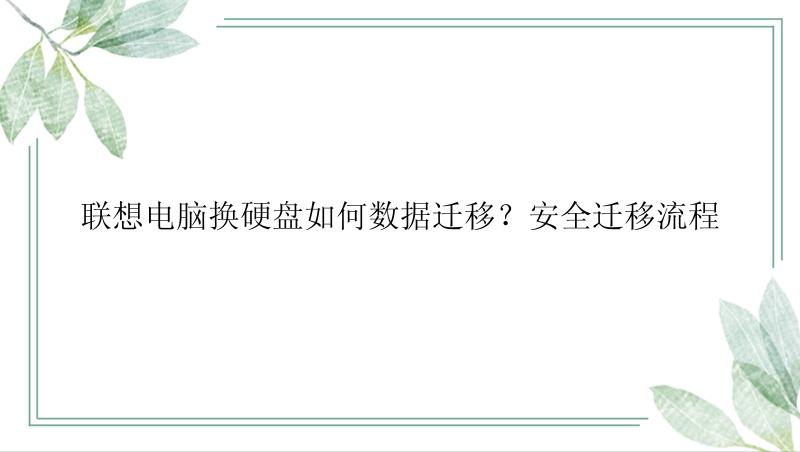 联想电脑换硬盘如何数据迁移？安全迁移流程