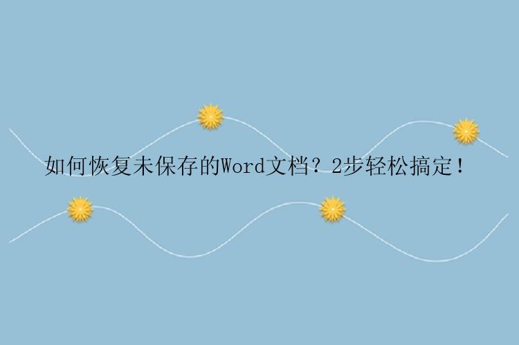 如何恢复未保存的Word文档？2步轻松搞定！