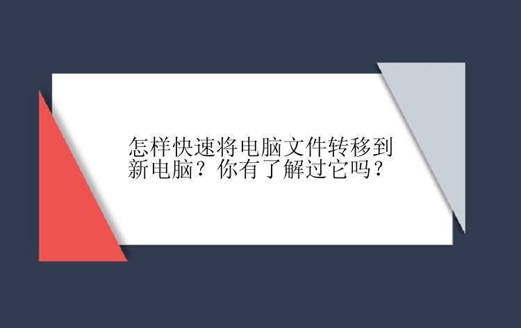 怎样快速将电脑文件转移到新电脑？你有了解过它吗？