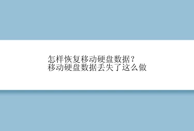 怎样恢复移动硬盘数据？移动硬盘数据丢失了这么做