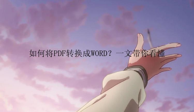 如何将PDF转换成WORD？一文带你看懂