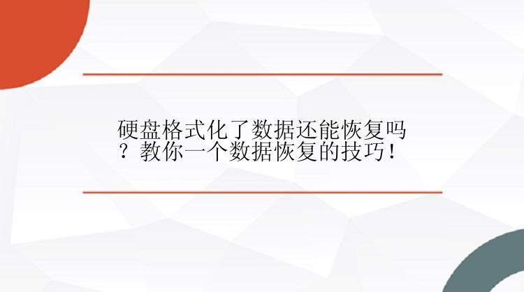 硬盘格式化了数据还能恢复吗？教你一个数据恢复的技巧！