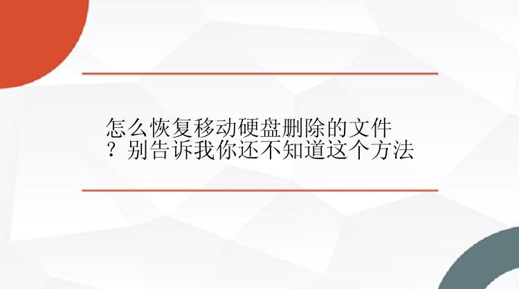 怎么恢复移动硬盘删除的文件？别告诉我你还不知道这个方法