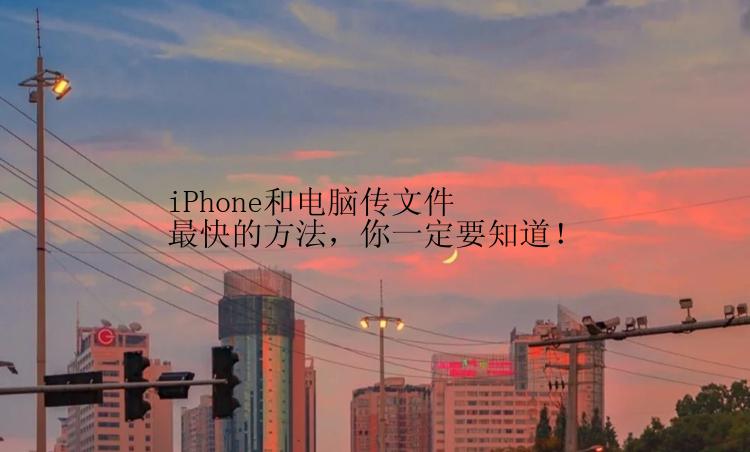 iPhone和电脑传文件最快的方法，你一定要知道！