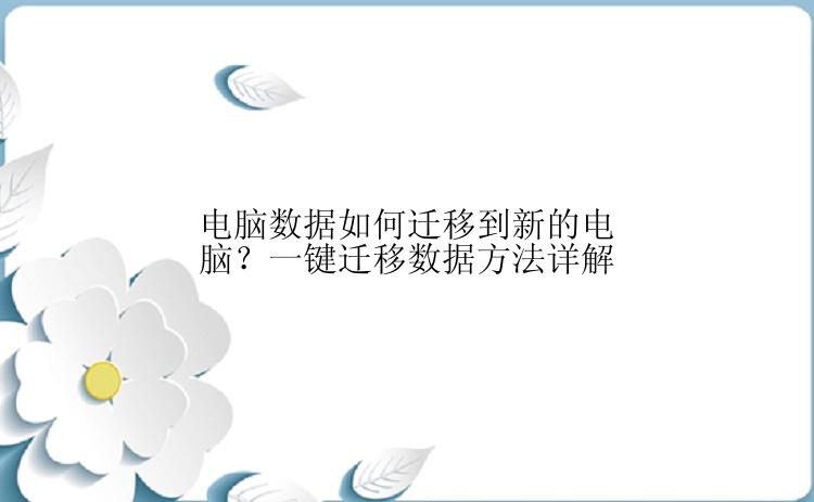 电脑数据如何迁移到新的电脑？一键迁移数据方法详解