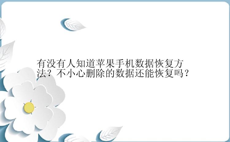 有没有人知道苹果手机数据恢复方法？不小心删除的数据还能恢复吗？