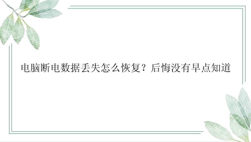 电脑断电数据丢失怎么恢复？后悔没有早点知道