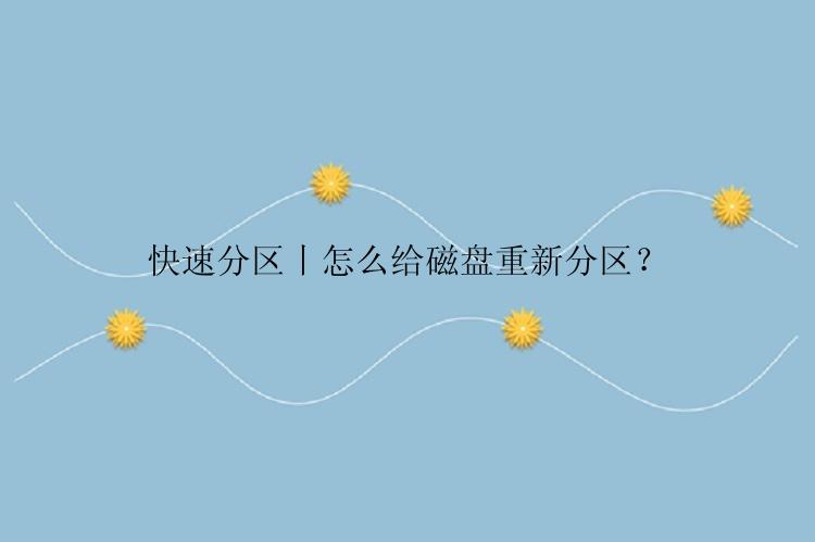 快速分区丨怎么给磁盘重新分区？