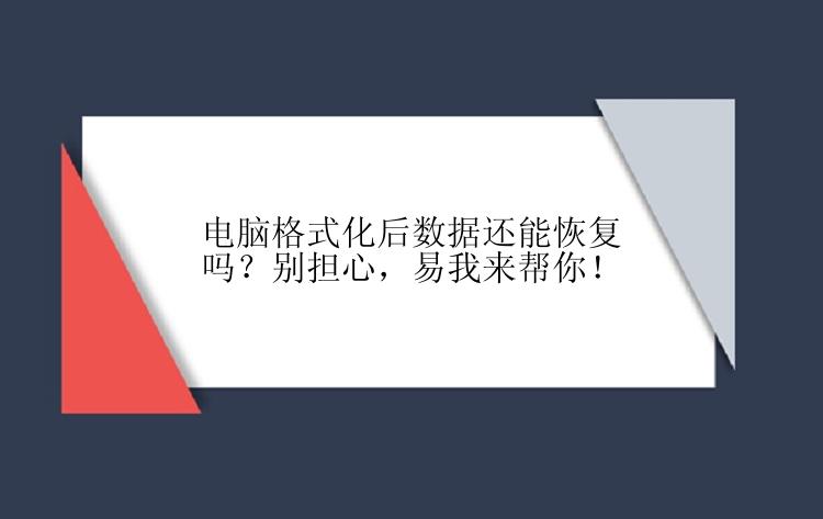 电脑格式化后数据还能恢复吗？别担心，易我来帮你！