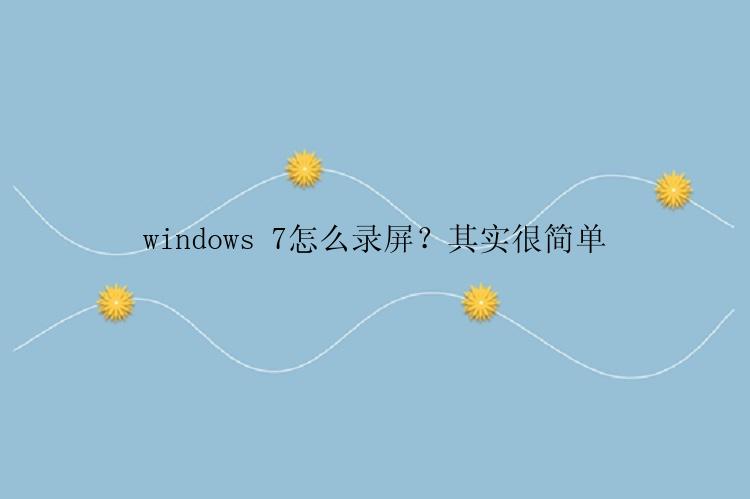 windows 7怎么录屏？其实很简单